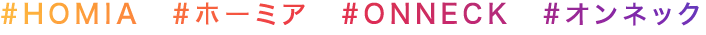 #HOMIA #ホーミア #ONNECK #オンネック